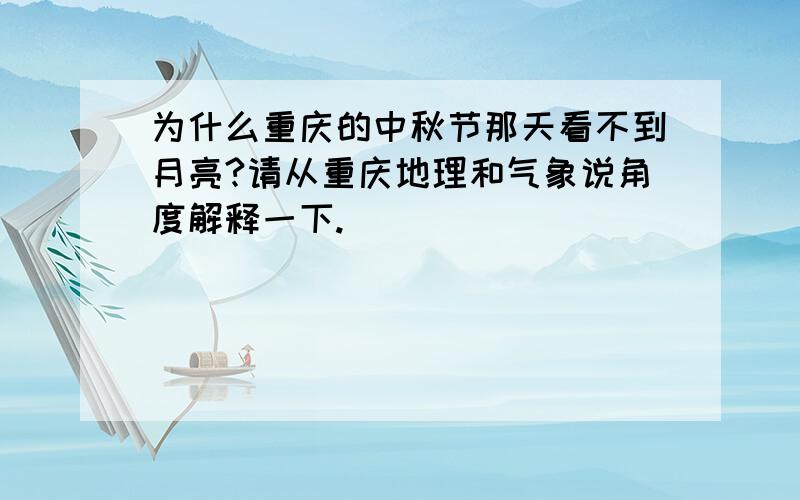 为什么重庆的中秋节那天看不到月亮?请从重庆地理和气象说角度解释一下.