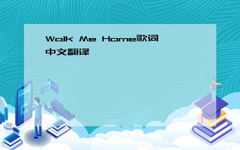 Walk Me Home歌词中文翻译