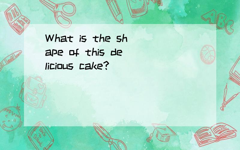 What is the shape of this delicious cake?