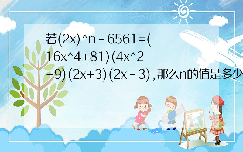 若(2x)^n-6561=(16x^4+81)(4x^2+9)(2x+3)(2x-3),那么n的值是多少?