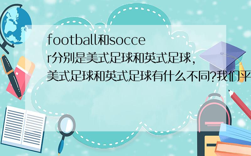 football和soccer分别是美式足球和英式足球,美式足球和英式足球有什么不同?我们平时接触的是哪种呢?