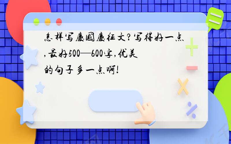 怎样写庆国庆征文?写得好一点,最好500—600字,优美的句子多一点啊!