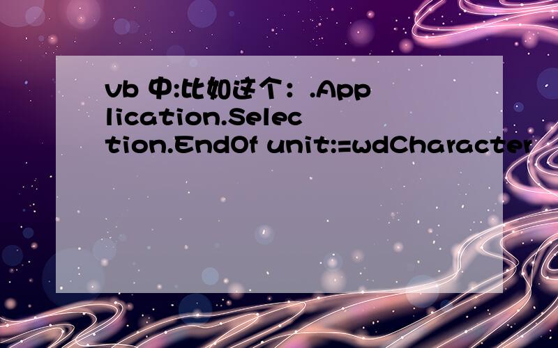 vb 中:比如这个：.Application.Selection.EndOf unit:=wdCharacter