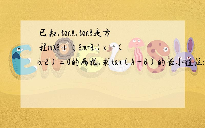 已知,tanA,tanB是方程mX2+（2m-3)x+(x-2)=0的两根,求tan(A+B)的最小值注：x2是x的平方