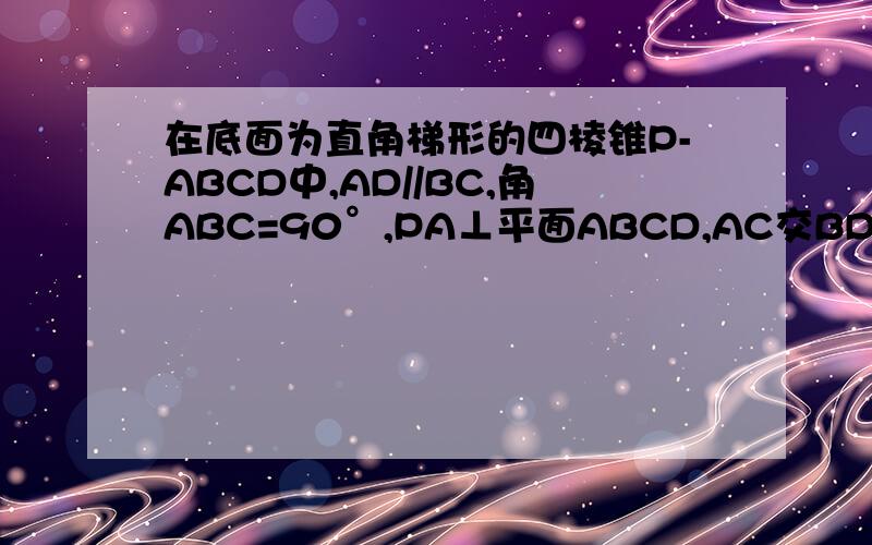 在底面为直角梯形的四棱锥P-ABCD中,AD//BC,角ABC=90°,PA⊥平面ABCD,AC交BD于E,PA=4,AD=2,AB=2根号3BC=6.求证：平面PBD垂直平面PAC