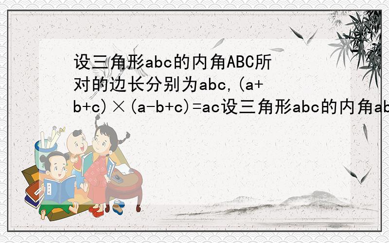 设三角形abc的内角ABC所对的边长分别为abc,(a+b+c)×(a-b+c)=ac设三角形abc的内角abc所对的边长分别为abc,(a+b+c)×(a-b+c)=ac1,求B角2,若sinAsinC=(√3-1)/4,求C