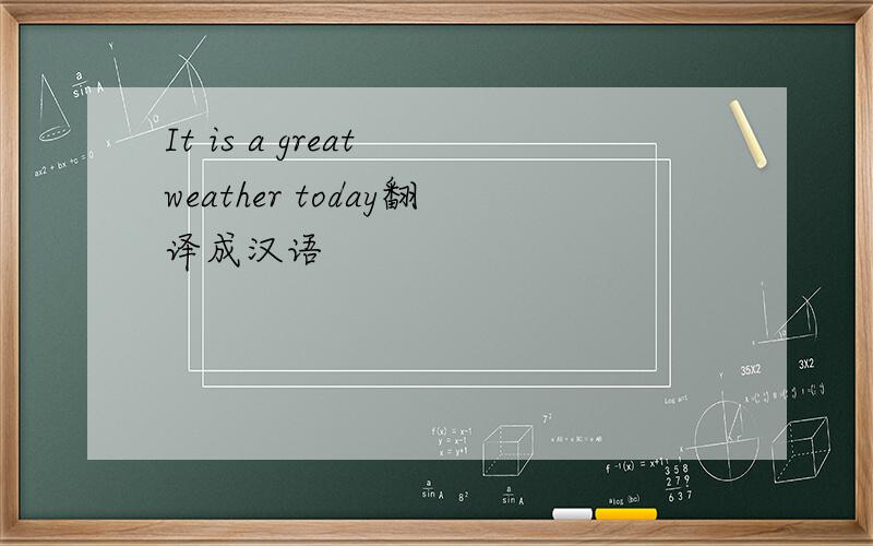 It is a great weather today翻译成汉语