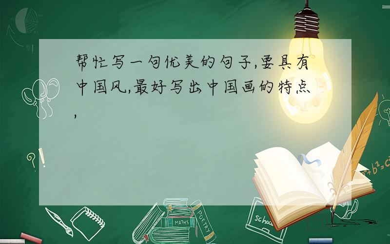 帮忙写一句优美的句子,要具有中国风,最好写出中国画的特点,