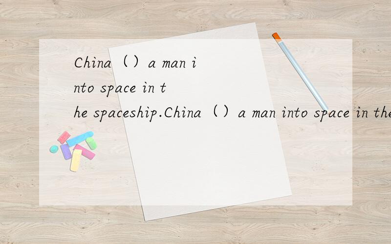 China（）a man into space in the spaceship.China（）a man into space in the spaceship.A.sent B.send 选择正确的选项.
