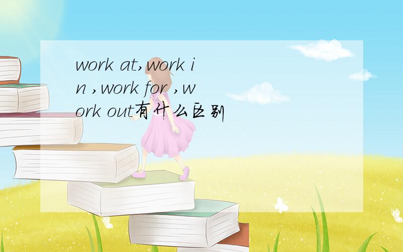 work at,work in ,work for ,work out有什么区别