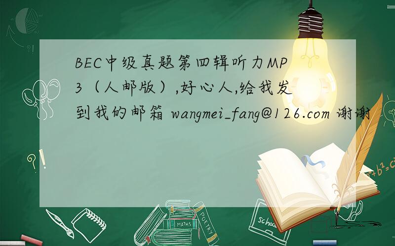 BEC中级真题第四辑听力MP3（人邮版）,好心人,给我发到我的邮箱 wangmei_fang@126.com 谢谢