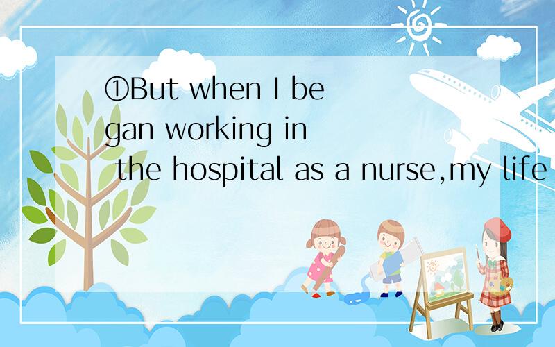 ①But when I began working in the hospital as a nurse,my life ____.横线上是填transformed还是was transformed?我觉得都可以呀,好像没有明显的被动提示啊.但老师说是was transformed.②Just as I went to the gate,I surprisingly