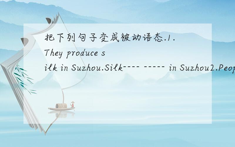把下列句子变成被动语态.1.They produce silk in Suzhou.Silk---- ----- in Suzhou2.People use metal for making machines .Metal --- ---- formaking machnies.3.He made me do that for him.I --- --- ---- that for him 有make 不是说要变成be ma