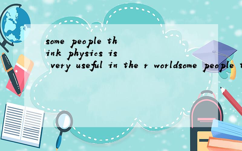 some people think physics is very useful in the r worldsome people think physics is very useful in the r____ worldDaniel plans to spend a w____ week preparing the coming exem