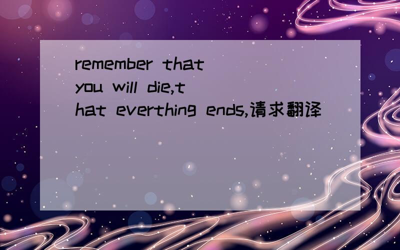 remember that you will die,that everthing ends,请求翻译