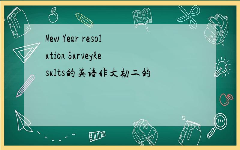 New Year resolution SurveyResults的英语作文初二的
