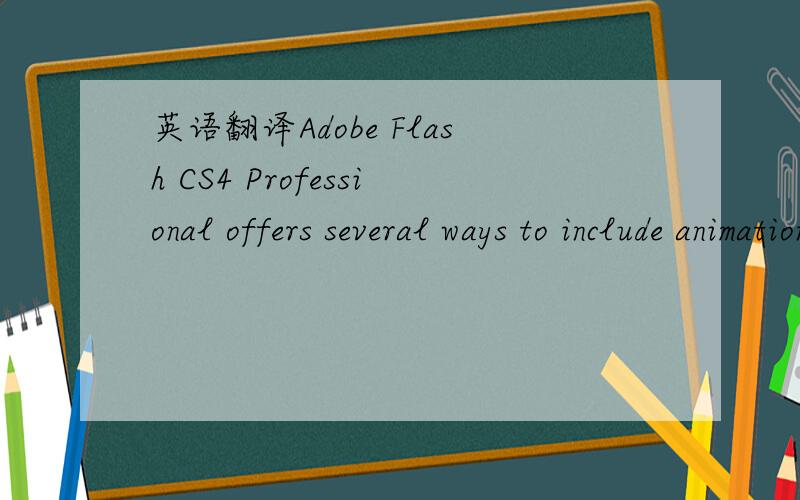 英语翻译Adobe Flash CS4 Professional offers several ways to include animation so that you can make things move in your SWF files.这句话怎么翻译?