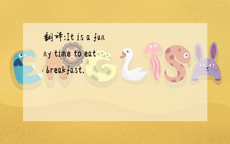翻译：It is a funny time to eat breakfast.