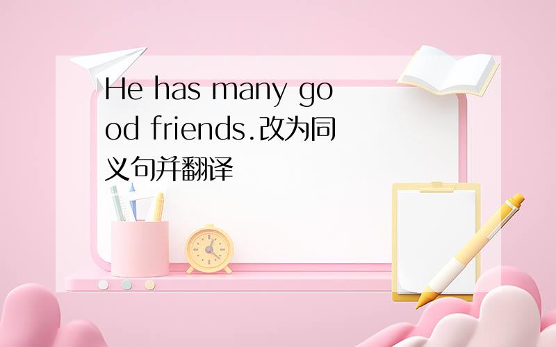 He has many good friends.改为同义句并翻译