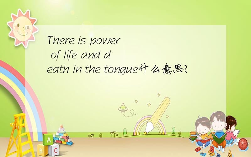 There is power of life and death in the tongue什么意思?