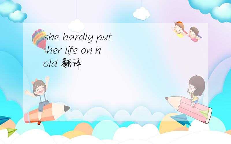 she hardly put her life on hold 翻译