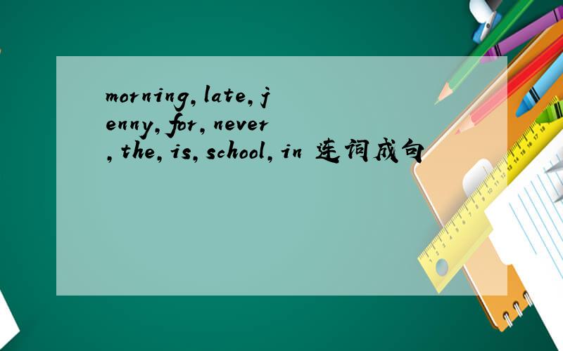 morning,late,jenny,for,never,the,is,school,in 连词成句