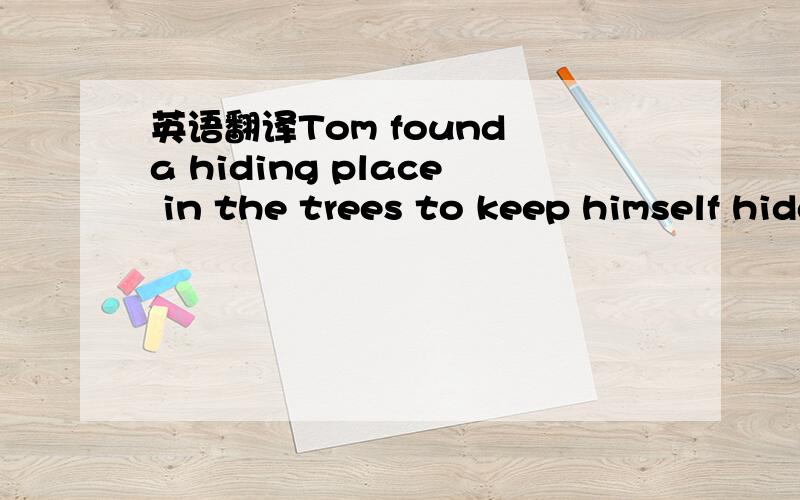 英语翻译Tom found a hiding place in the trees to keep himself hidden from the enemy