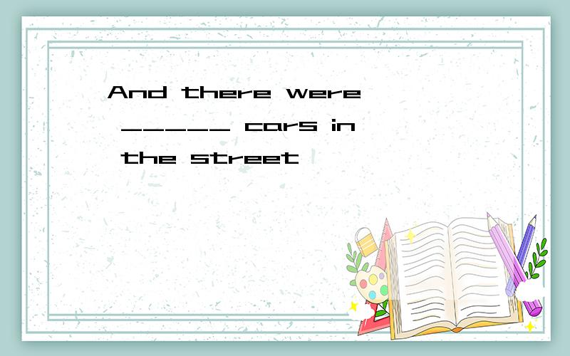 And there were _____ cars in the street