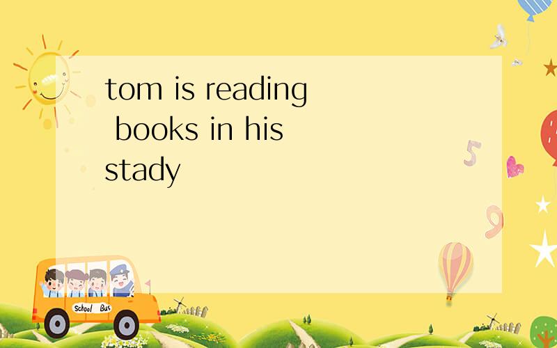 tom is reading books in his stady