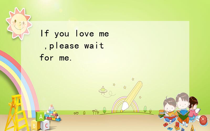 If you love me ,please wait for me.