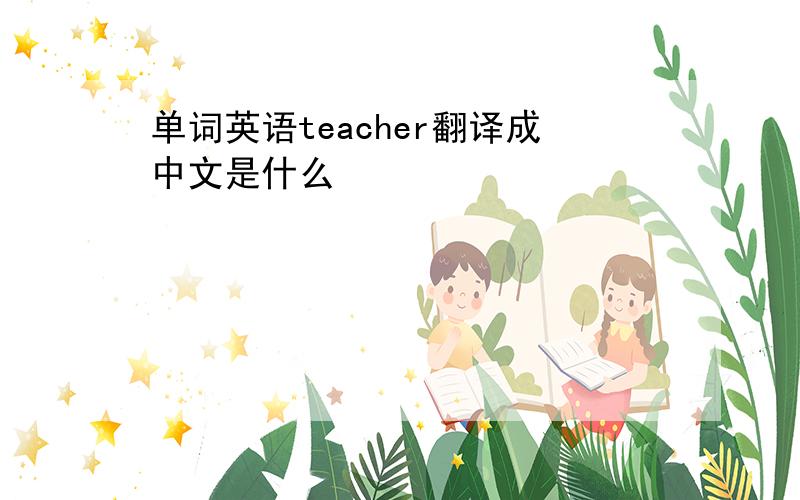 单词英语teacher翻译成中文是什么