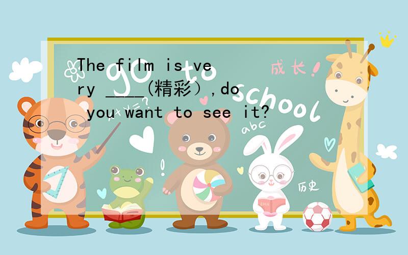 The film is very ____(精彩）,do you want to see it?