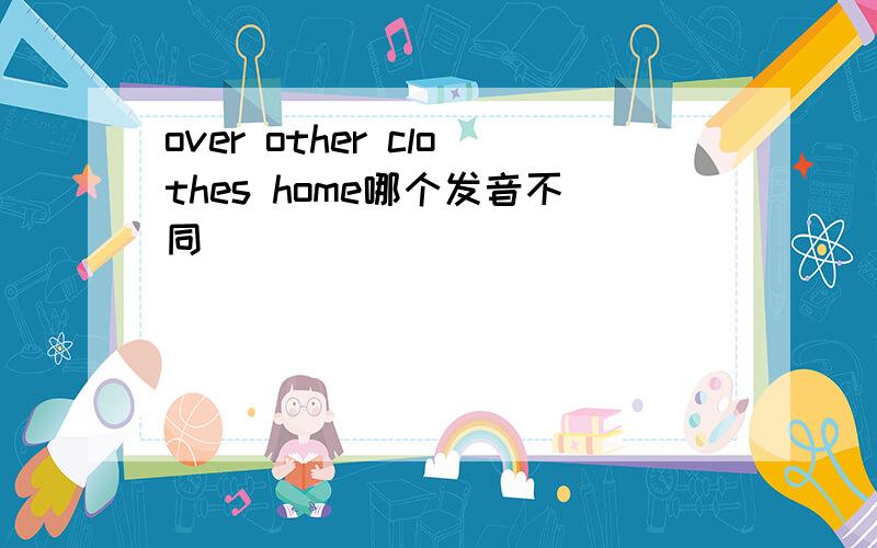 over other clothes home哪个发音不同