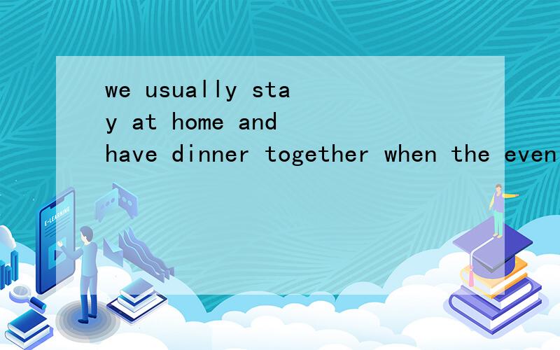 we usually stay at home and have dinner together when the evening_____(come)