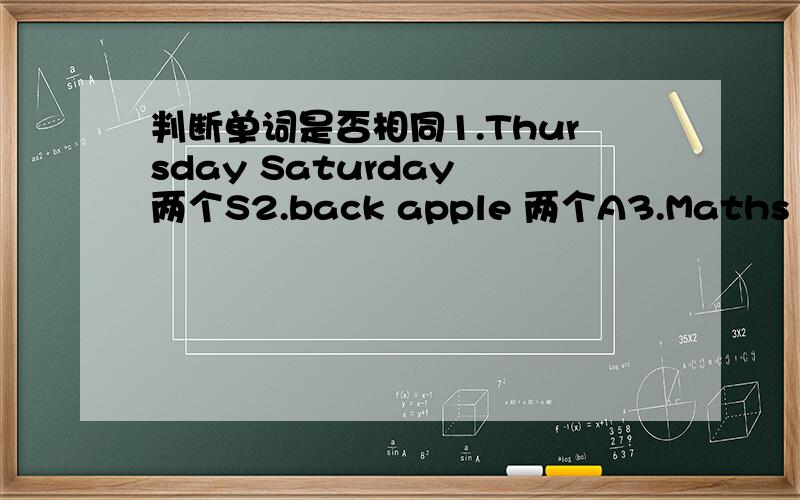 判断单词是否相同1.Thursday Saturday 两个S2.back apple 两个A3.Maths books 两个S