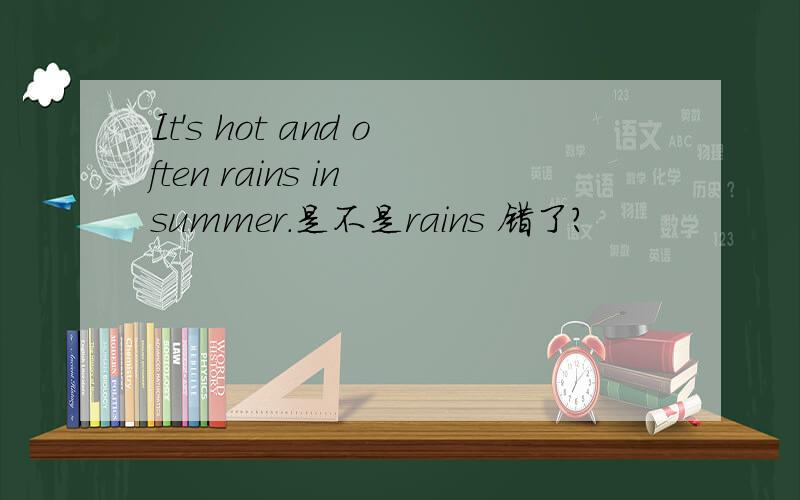 It's hot and often rains in summer.是不是rains 错了?