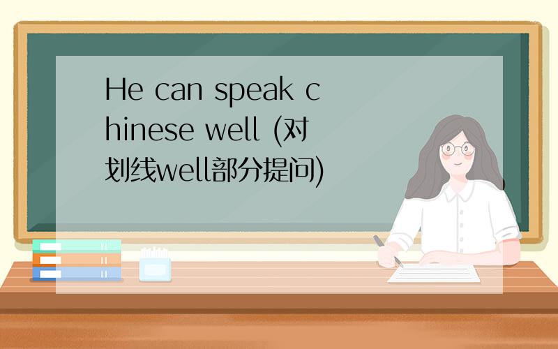 He can speak chinese well (对划线well部分提问)