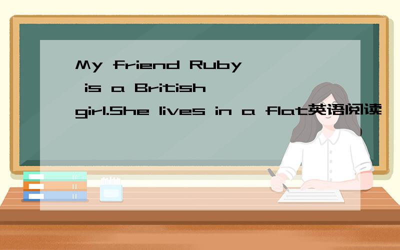 My friend Ruby is a British girl.She lives in a flat英语阅读