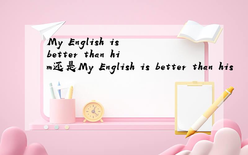 My English is better than him还是My English is better than his