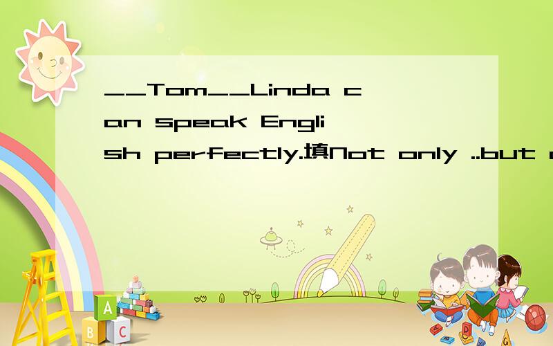 __Tom__Linda can speak English perfectly.填Not only ..but also 还是 both ..and..