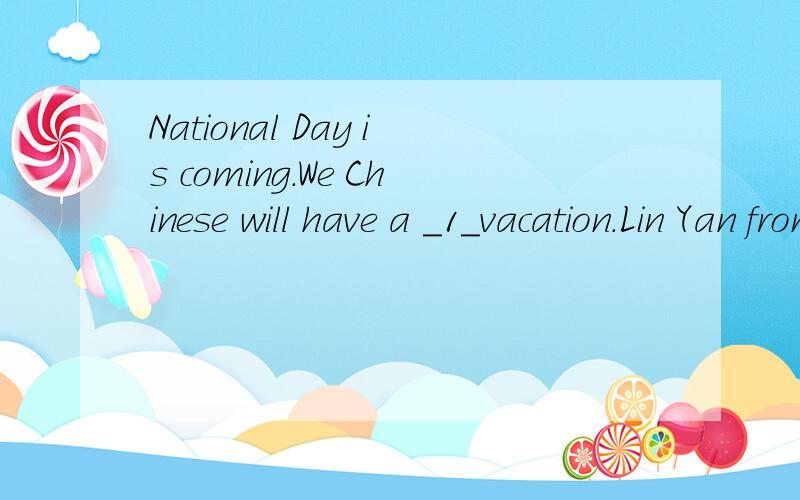 National Day is coming.We Chinese will have a _1_vacation.Lin Yan from Beijing heard that Hainanis very nice,so she is _2_ a trip Hainan with her parents for their vacation.She just finished _3_ the Internet and got some information about Hainan.Hain