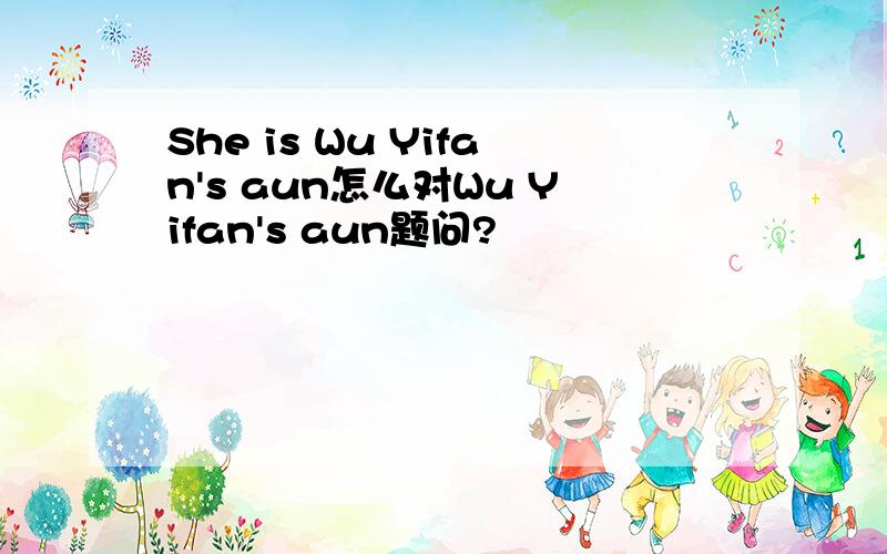 She is Wu Yifan's aun怎么对Wu Yifan's aun题问?