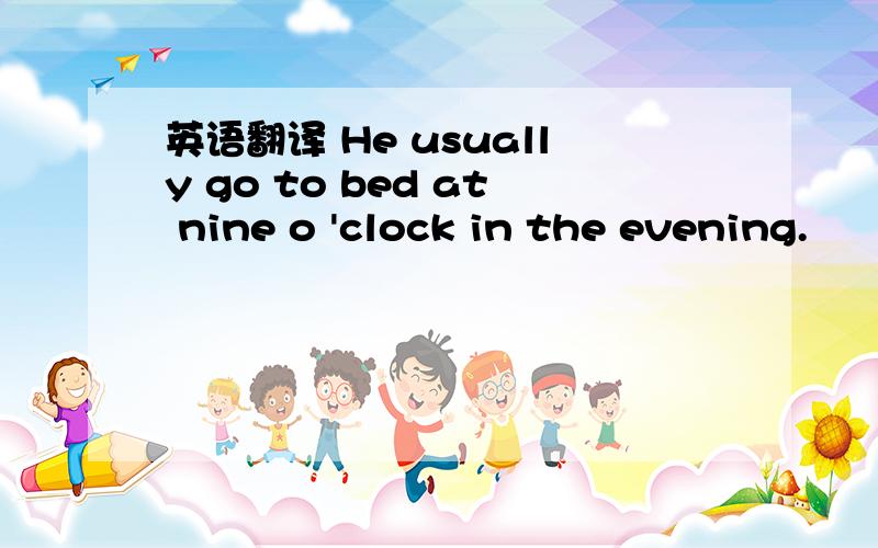 英语翻译 He usually go to bed at nine o 'clock in the evening.