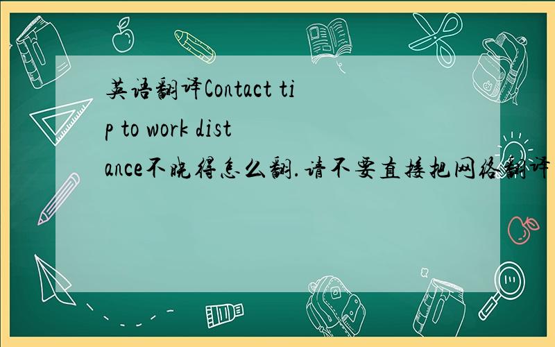 英语翻译Contact tip to work distance不晓得怎么翻.请不要直接把网络翻译的给我好吗？否则我也不会在这问了