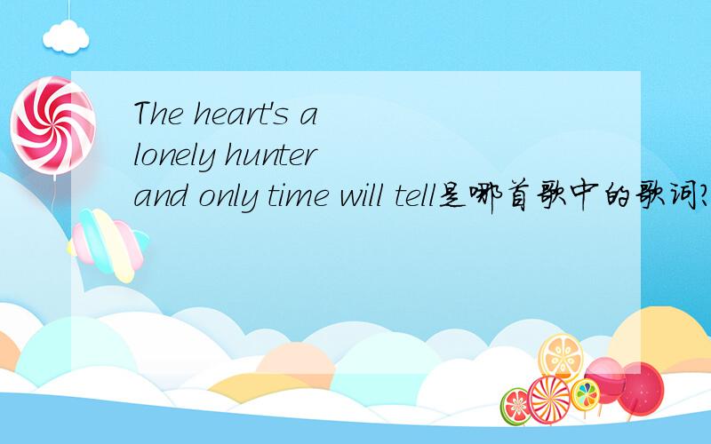 The heart's a lonely hunter and only time will tell是哪首歌中的歌词?