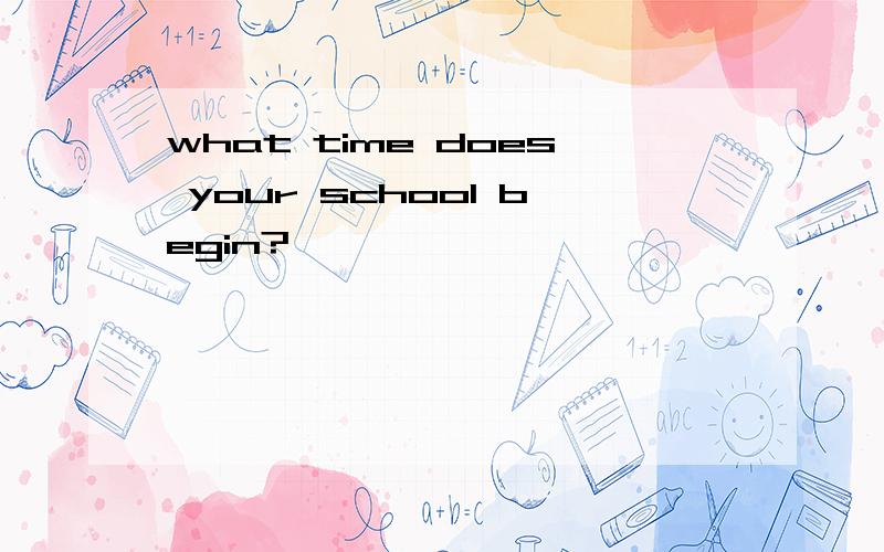 what time does your school begin?