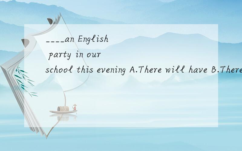 ____an English party in our school this evening A.There will have B.There is going to have讲一下为什么