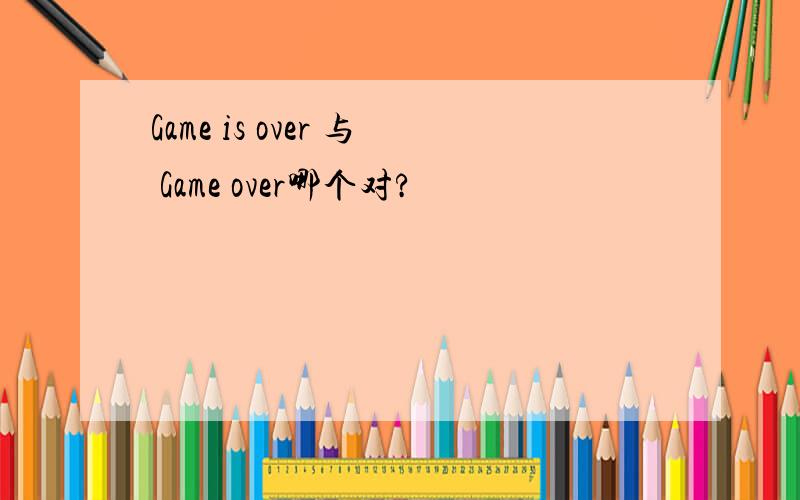 Game is over 与 Game over哪个对?