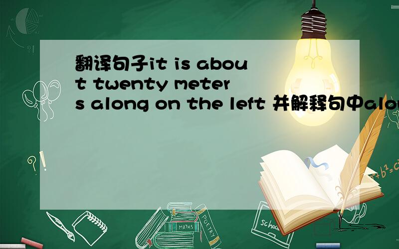 翻译句子it is about twenty meters along on the left 并解释句中along的意思