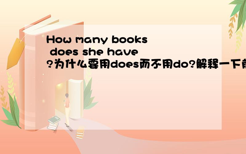 How many books does she have?为什么要用does而不用do?解释一下前面不是books吗